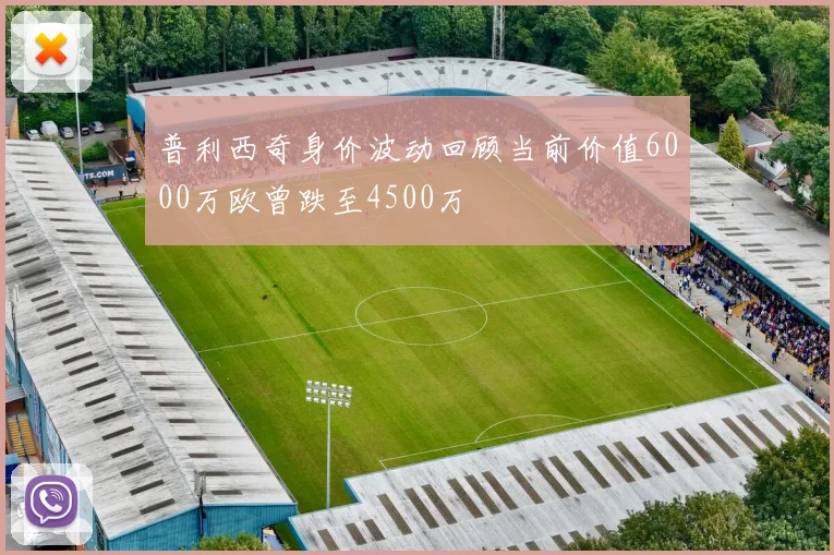 普利西奇身价波动回顾当前价值6000万欧曾跌至4500万